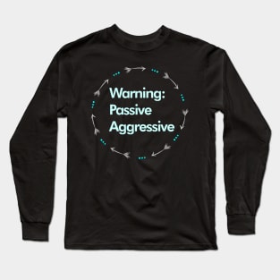 Warning: Passive Aggressive Long Sleeve T-Shirt